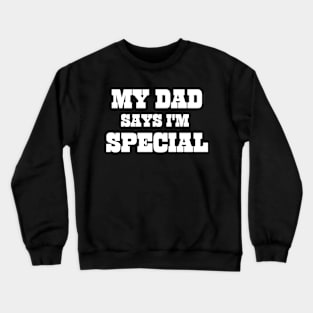 My Dad Says I'm Special Funny Crewneck Sweatshirt